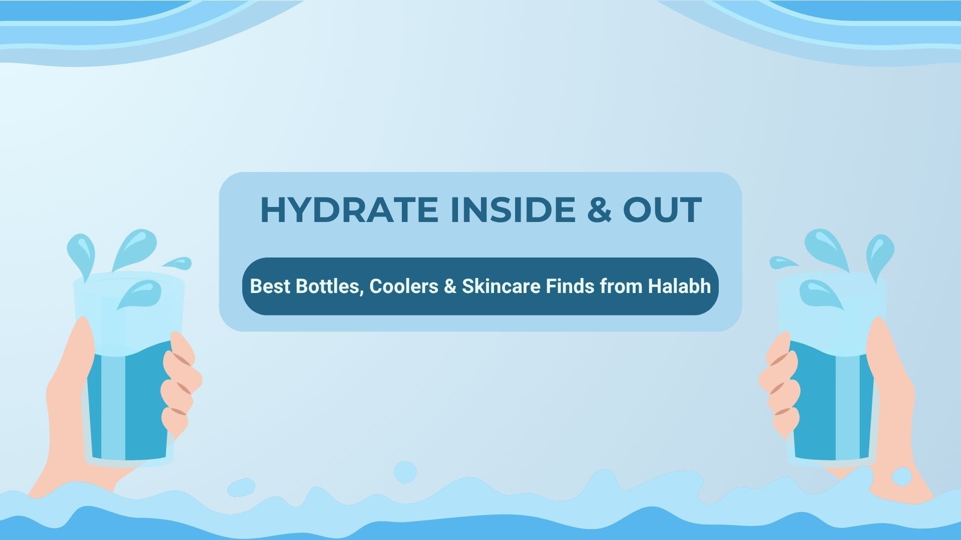 Hydrate Inside & Out: Best Bottles, Coolers & Skincare Finds from Halabh