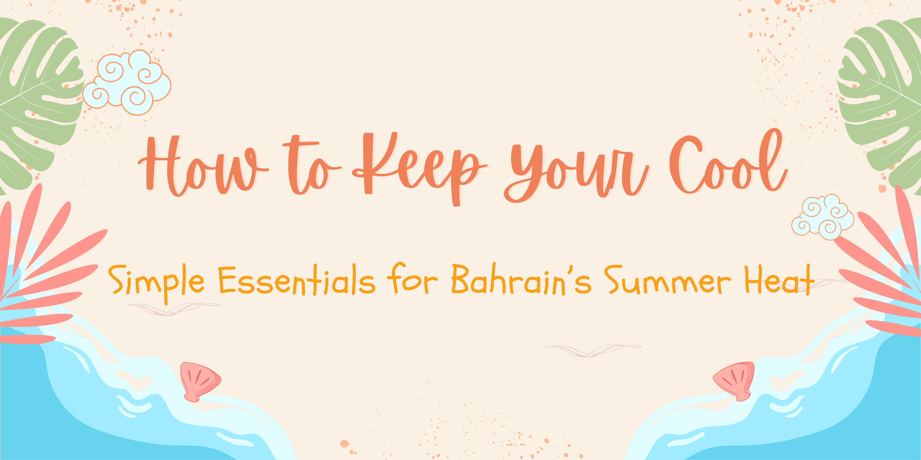 How to Keep Your Cool: Simple Essentials for Bahrain’s Summer Heat