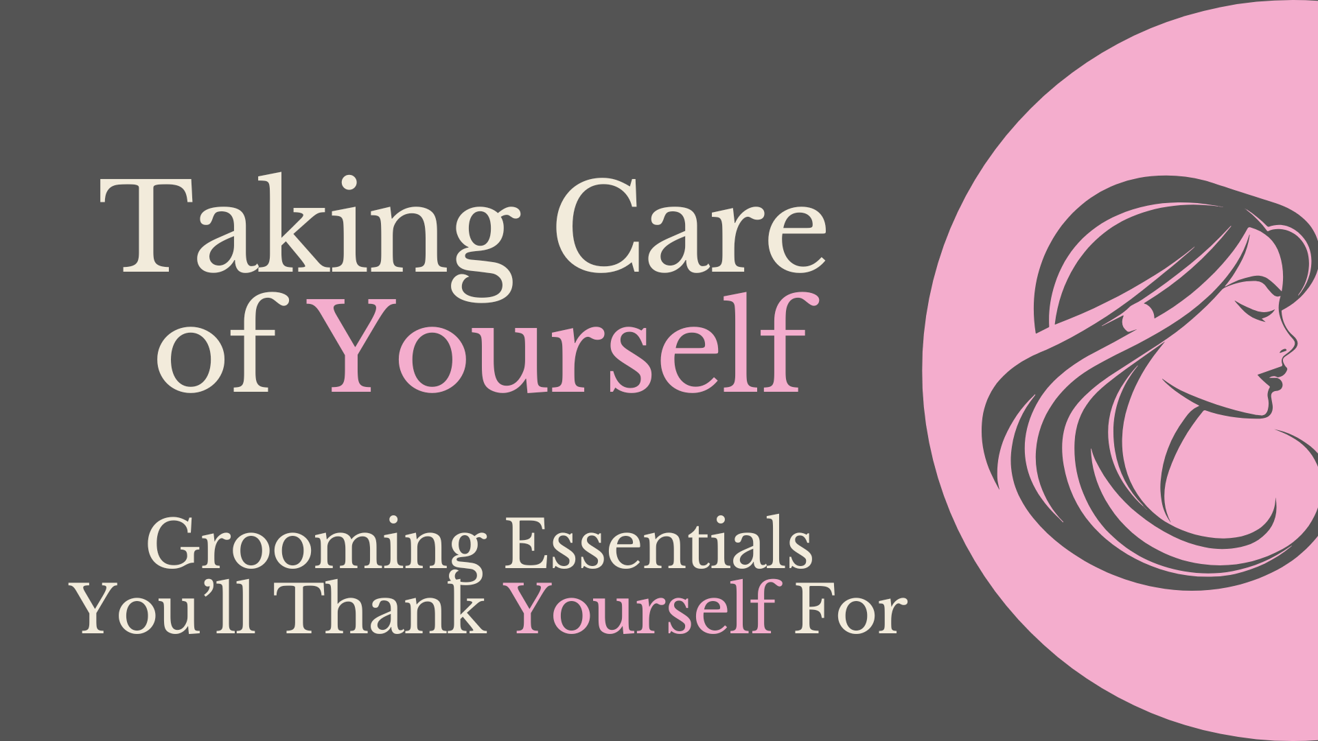 Taking Care of Yourself: Grooming Essentials You’ll Thank Yourself For